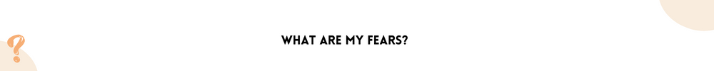 What are my fears? /Questions You Should Ask Yourself