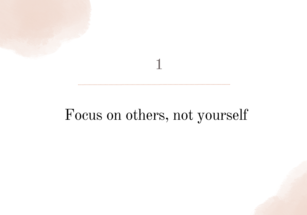 Focus on others, not yourself / social anxiety