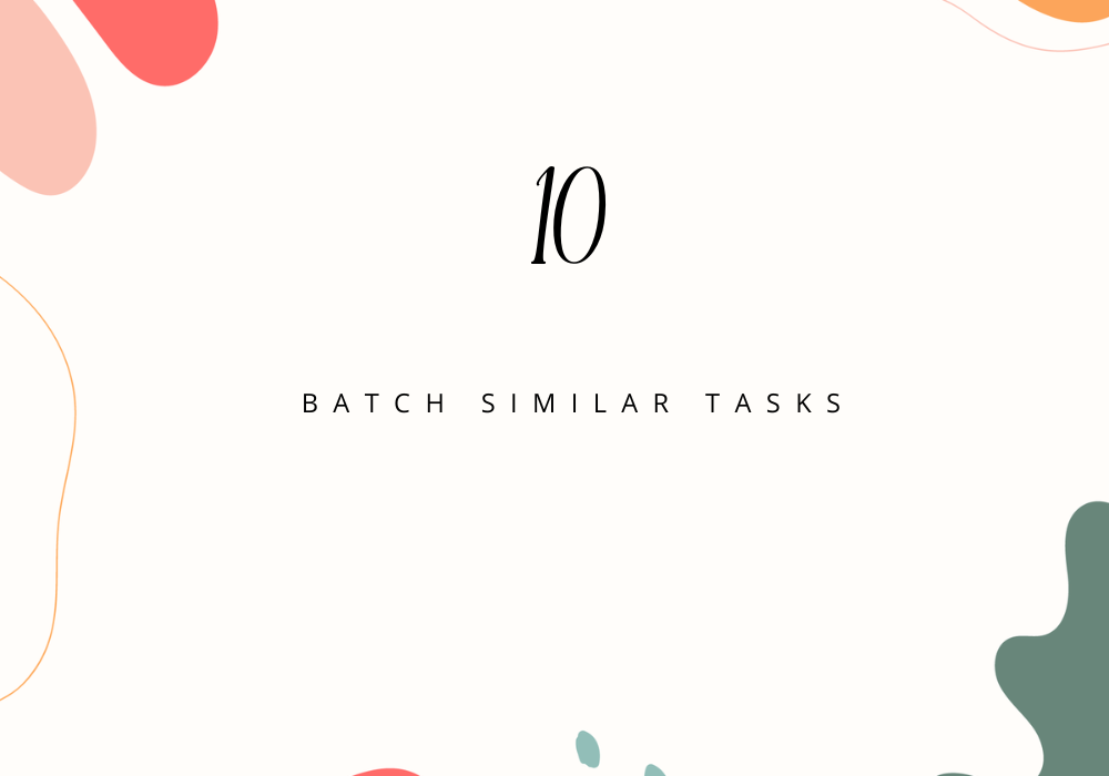 Batch similar tasks / Plan your day