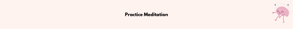 Practice Meditation/Manage Your Scattered Mind