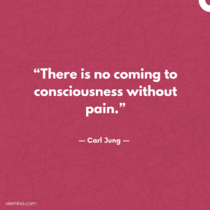 "There is no coming to consciousness without pain"/Truths of life #7