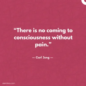 "There is no coming to consciousness without pain"/Truths of life #7