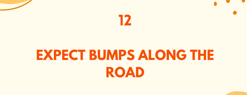 Expect bumps along the road / Embrace change