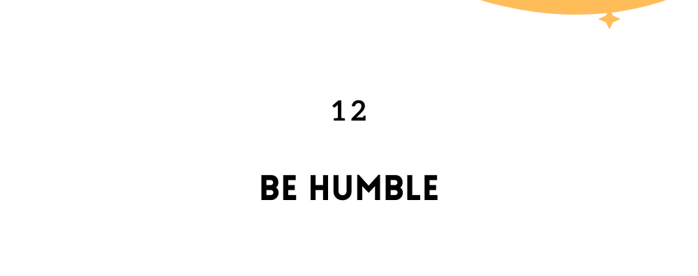 Be humble/ likable Person