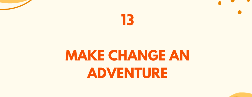 Make change an adventure / Embrace change