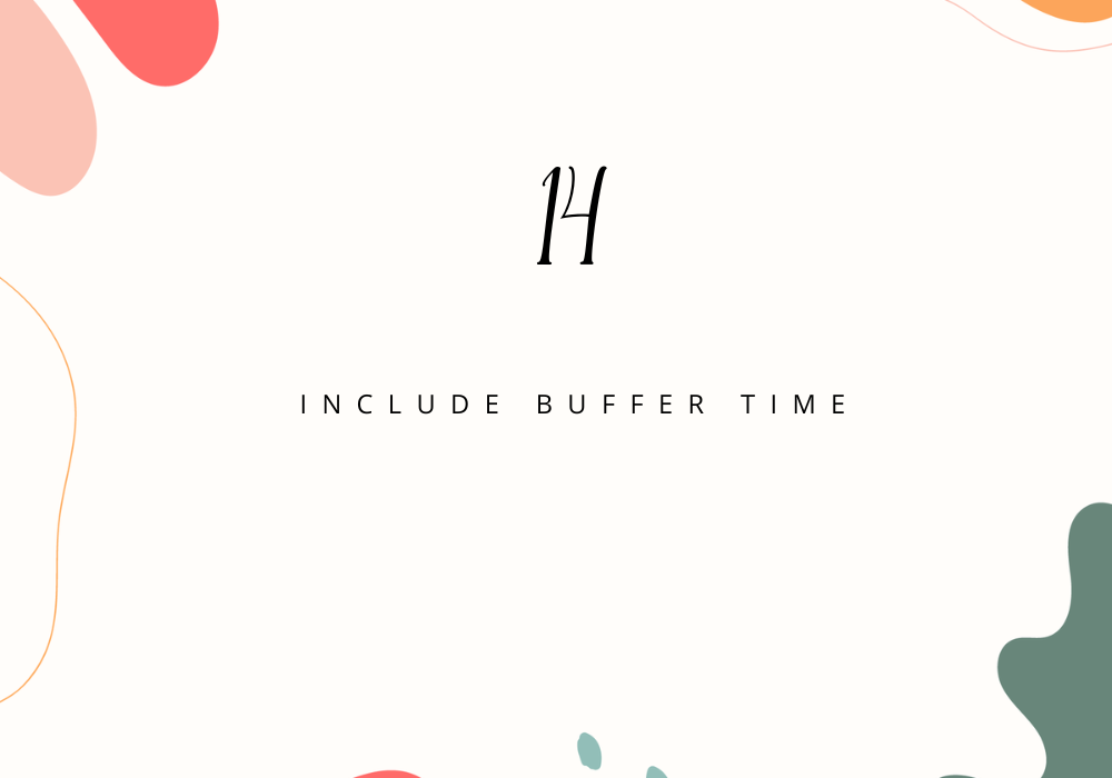 Include buffer time / Plan your day