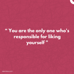 "You are the only one who's responsible for liking yourself." / Truths of life #3