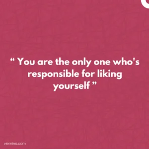 "You are the only one who's responsible for liking yourself." / Truths of life #3