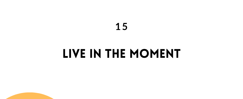 Live in the moment/ Feel empowered in life