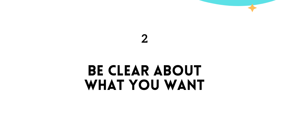 Be clear about what you want/ Feel empowered in life