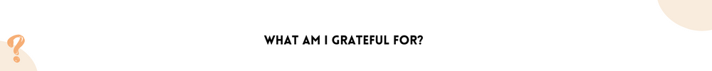 What am I grateful for? /Questions You Should Ask Yourself