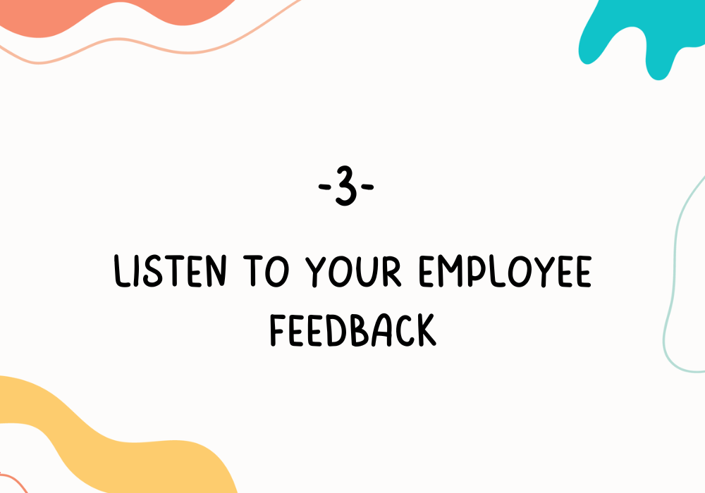 Listen to your employee feedback/ Employee burnout