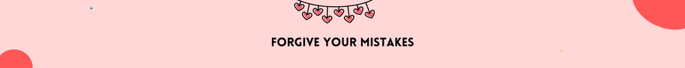 Forgive Your Mistakes/Practice Self-Love and Be More Confident