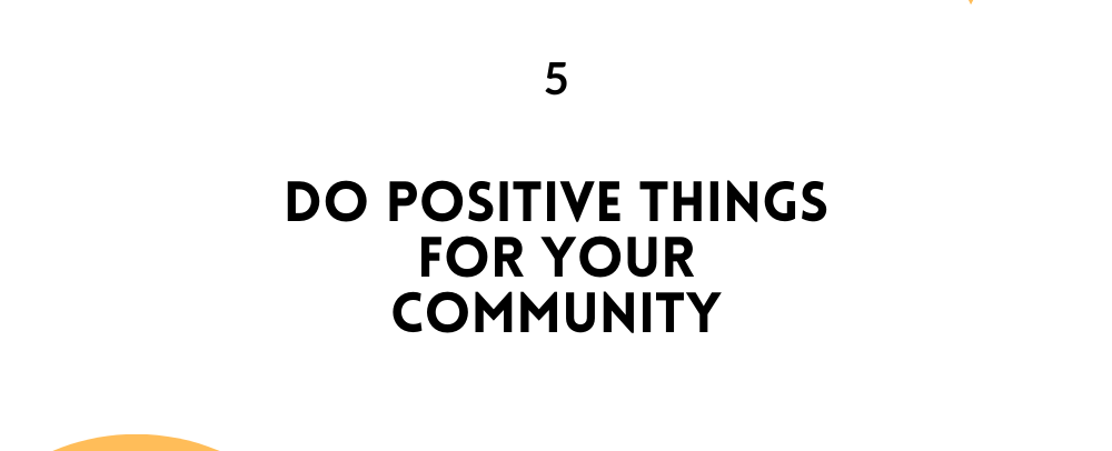 Do positive things for your community/ Feel empowered in life
