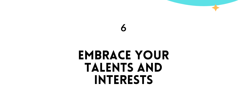 Embrace your talents and interests/ Feel empowered in life