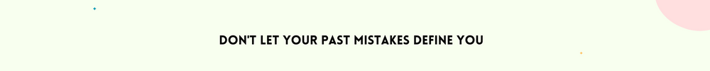 Don't let your past mistakes define you/ Find Inner Peace