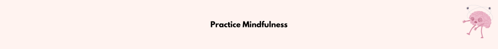 Practice Mindfulness/Manage Your Scattered Mind