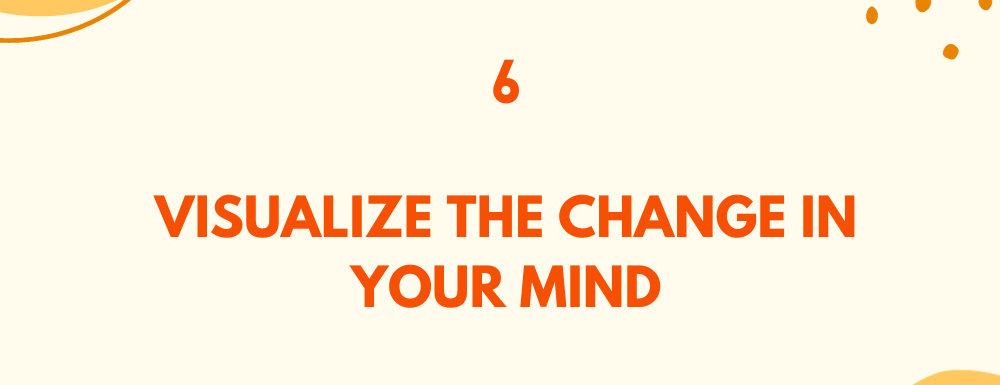 Visualize the change in your mind / Embrace change