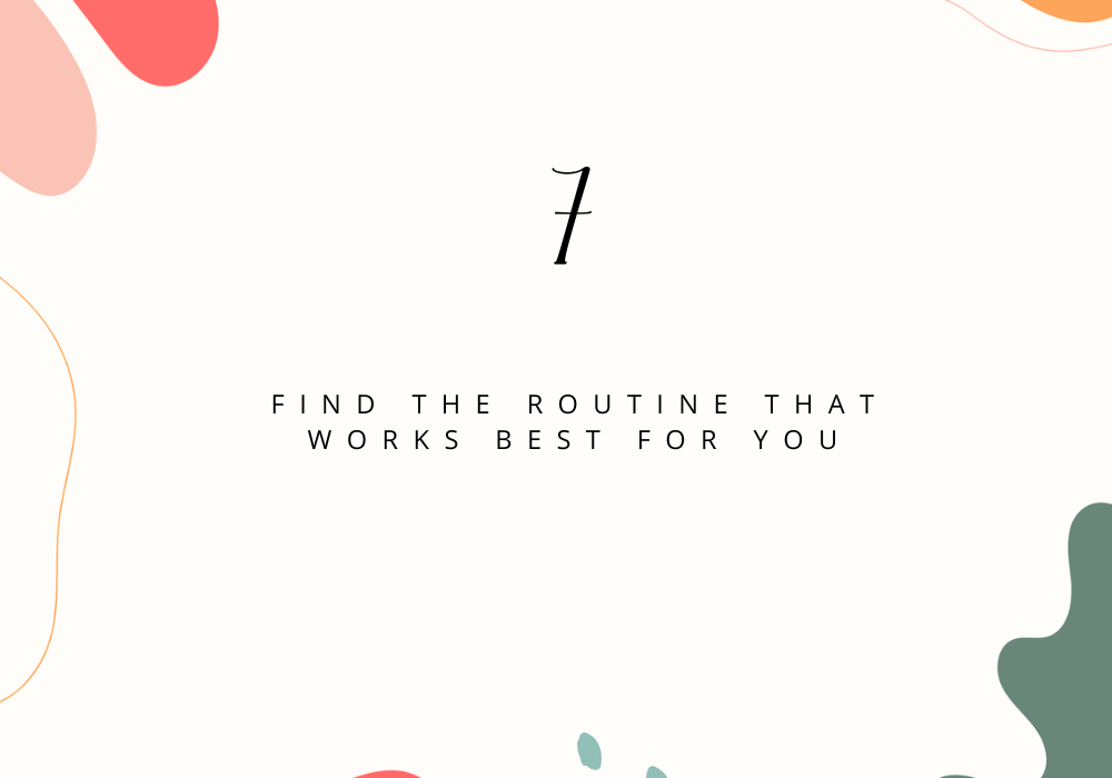 Find the routine that works best for you / Plan your day