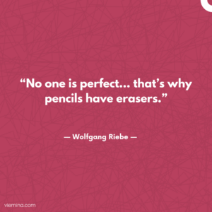 "No one is perfect… that’s why pencils have erasers."/Truths of life #12