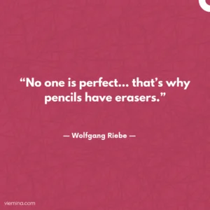 "No one is perfect… that’s why pencils have erasers."/Truths of life #12