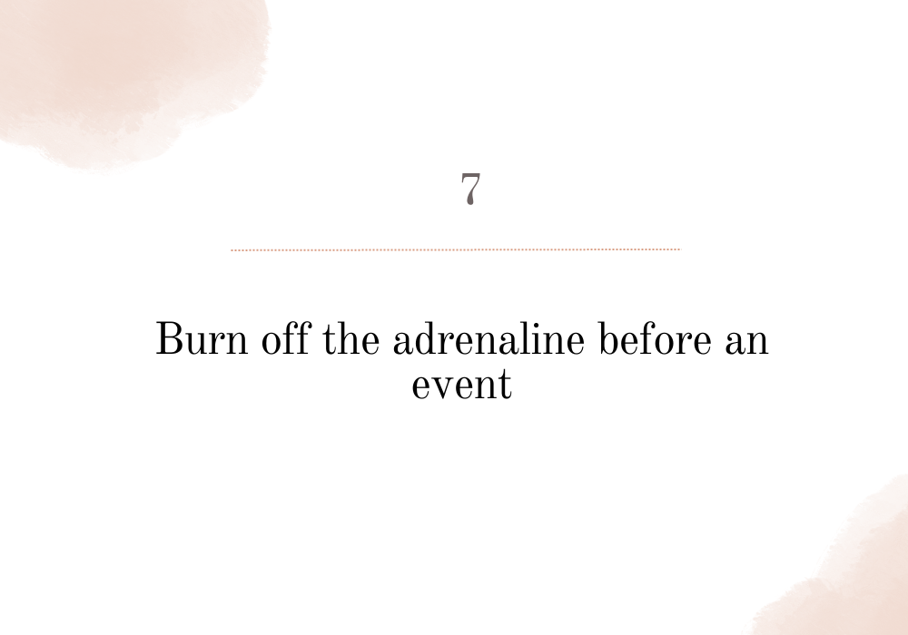 Burn off the adrenaline before an event / Social anxiety