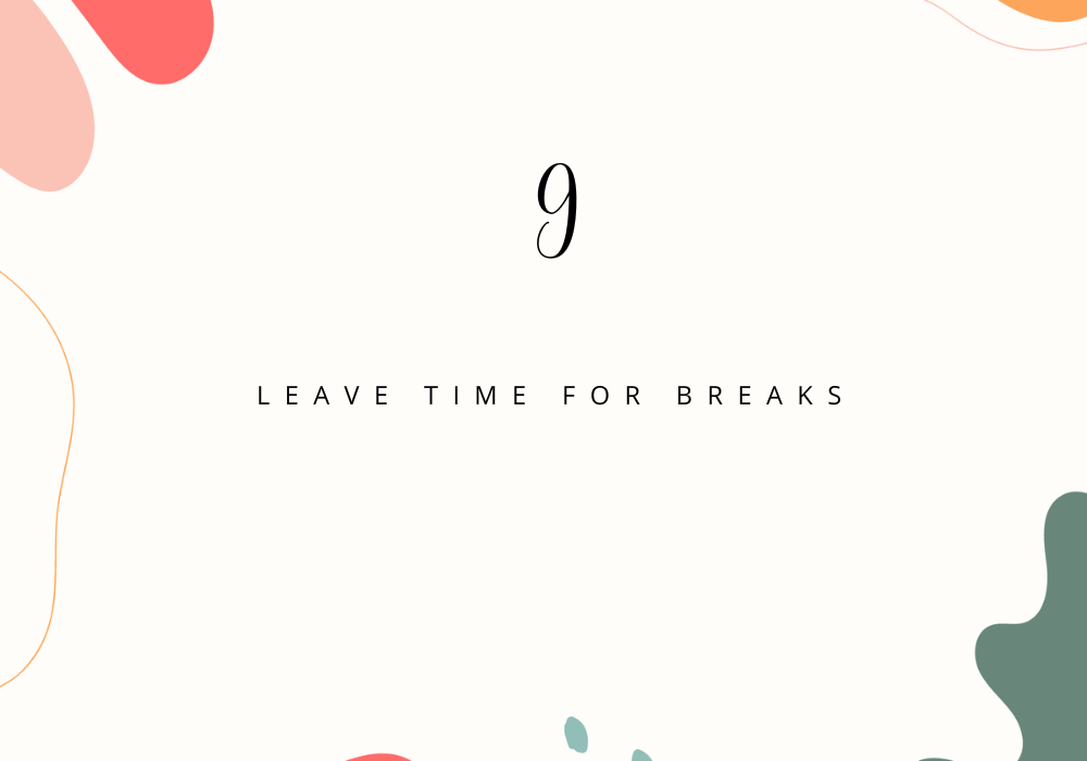 Leave time for breaks / Plan your day