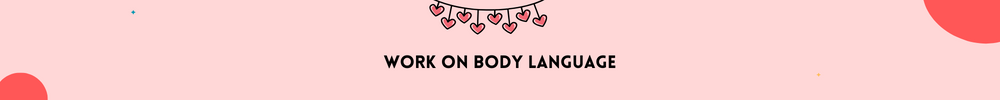 Work on body language/Practice Self-Love and Be More Confident