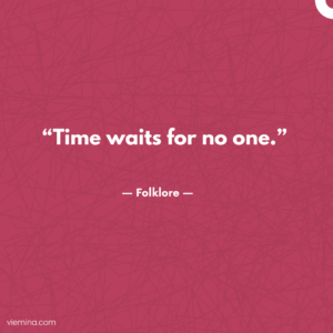 "Time waits for no one."/Truths of life #9