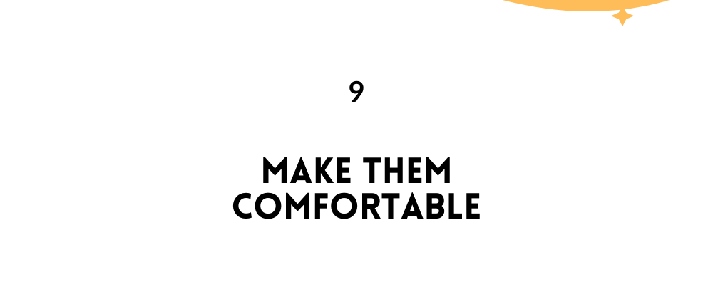 Make them comfortable/ likable Person