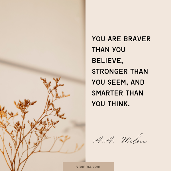 You are braver than you believe, stronger than you seem, and smarter than you think." - A.A. Milne | Believe in yourself quotes