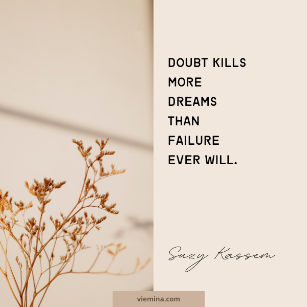 Doubt kills more dreams than failure ever will.– Suzy Kassem | Believe in yourself quotes