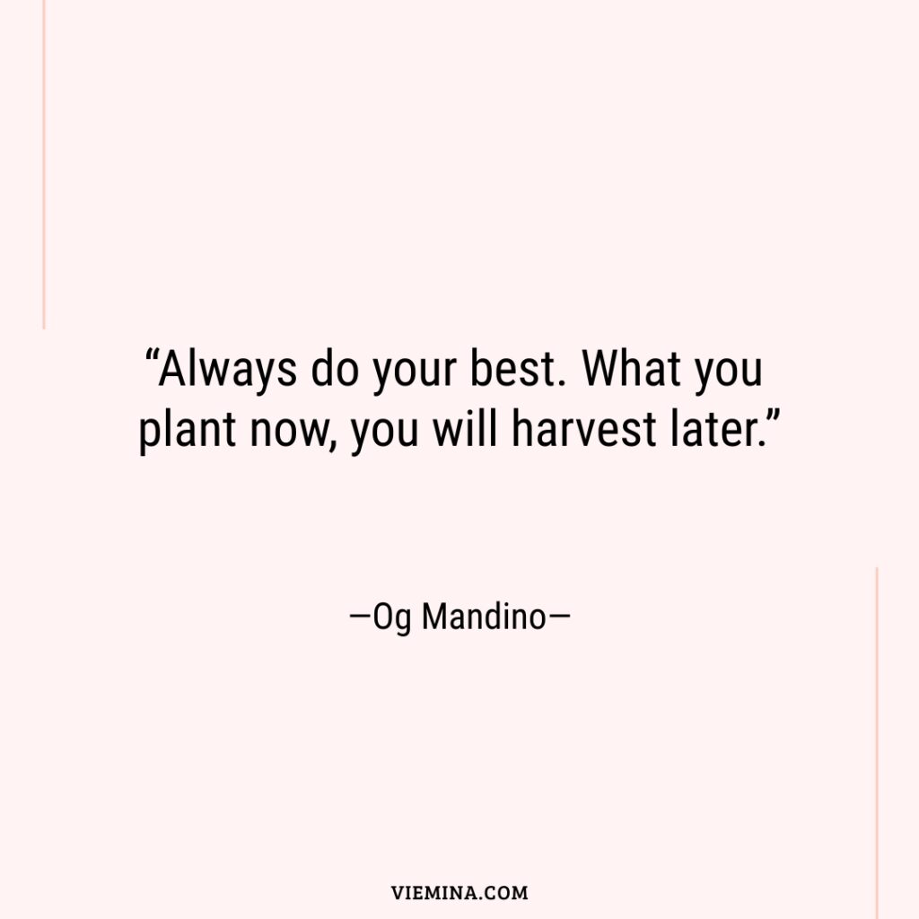 “Always do your best. What you plant now  you will harvest later.”—Og Mandino—