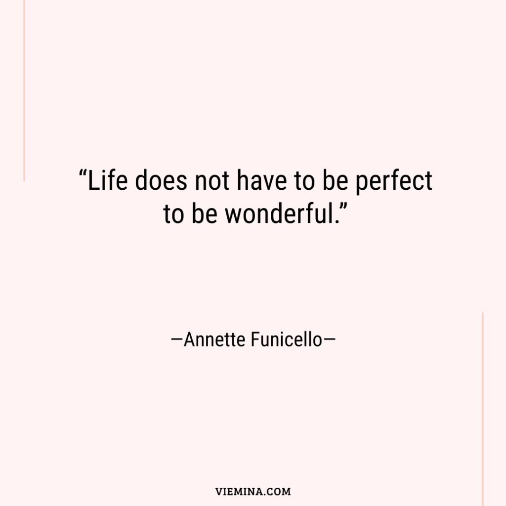 “Life does not have to be perfect to be wonderful.” —Annette Funicello—
