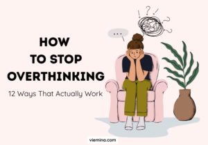 How to Stop Overthinking 12 Ways That Actually Work