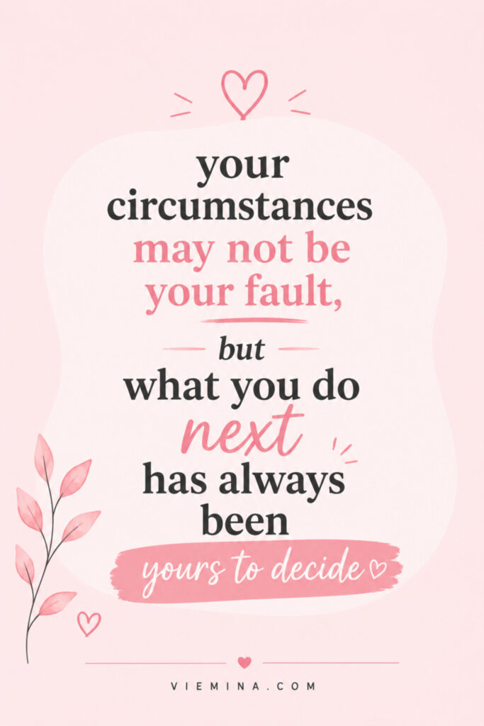 What Is a Victim Mentality? Signs, Causes & How to Move On - quote about Your Circumstances May Not Be Your Fault. What You Do Next Has Always Been Yours Quote graphic with the text: your circumstances may not be your fault, but what you do next has always been yours to decide